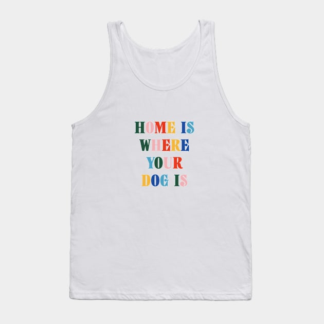 Home Is Where Your Dog Is Colorful Typography Tank Top by DailyQuote